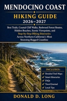 Mendocino Coast Hiking Guide 2026-2027: Best Trails, Coastal Cliff Walks, Redwood Forest Routes, Hidden Beaches, Scenic Viewpoints, and Step-by-Step ... California’s Most Stunning Rugged Coastline B0GYSZV3D4 Book Cover
