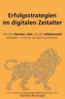 Erfolgsstrategien Im Digitalen Zeitalter. Wie Sich Karriere, Jobs Und Der Arbeitsmarkt Verandern - Und Wie Sie Davon Profitieren: Erfolgsstrategien Im Digitalen Zeitalter. Wie Sich Karriere, Jobs Und  1981938133 Book Cover