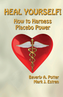 Heal Yourself!: How to Harness Placebo Power 1579511732 Book Cover