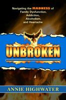 Unbroken: Navigating the Madness of Family Dysfunction, Addiction, Alcoholism, and Heartache 1939844525 Book Cover