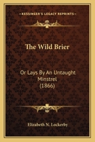 The Wild Brier, Or, Lays by an Untaught Minstrel. 127570252X Book Cover