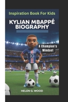 KYLIAN MBAPPÉ BIOGRAPHY: A Champion's Mindset (Inspiration Book For Kids) B0DR359GB2 Book Cover