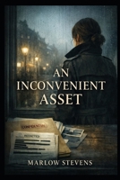 An Inconvenient Asset: A Novel (Marlow Stevens Book Series) B0GHRY67C6 Book Cover