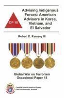 Advising Indigenous Forces: American Advisors in Korea, Vietnam, and El Salvador (Global War on Terrorism Occasional Paper) 0160767229 Book Cover