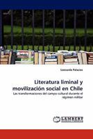 Literatura liminal y movilización social en Chile: Las transformaciones del campo cultural durante el régimen militar 384335507X Book Cover