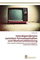 Interdependenzen zwischen Fernsehverhalten und Mathematikleistung: eine sowohl methodische als auch inhaltlich-didaktische Reflexion 3838139224 Book Cover