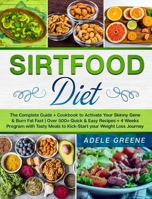 Sirtfood Diet: The Complete Guide + Cookbook to Activate Your Skinny Gene & Burn Fat Fast Over 500+ Quick & Easy Recipes + 4 Weeks Program with Tasty Meals to Kick-Start your Weight Loss Journey 1801451028 Book Cover