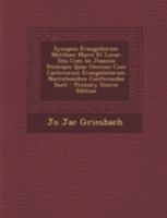 Synopsis Evangeliorum Matthaei Marci Et Lucae: Una Com IIS Joannis Pericopis Quae Omnino Cum Caeterorum Evangelistarum Narrationibus Conferendae Sunt 1145718302 Book Cover