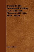 Ireland in the Seventeenth Century - Or - The Irish Massacres of 1641-1642 - Vol. II 144462542X Book Cover