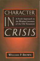 Character in Crisis: A Fresh Approach to the Wisdom Literature of the Old Testament 080284135X Book Cover