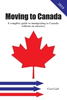 Moving to Canada: A complete guide to immigrating to Canada without an attorney 108141099X Book Cover