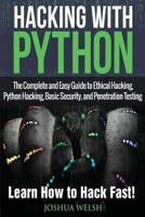 Hacking with Python: The Complete and Easy Guide to Ethical Hacking, Python Hacking, Basic Security, and Penetration Testing - Learn How to Hack Fast! 1543185886 Book Cover