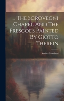 ... The Scrovegni Chapel And The Frescoes Painted By Giotto Therein 1022357905 Book Cover