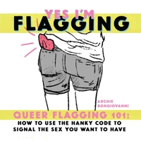Yes I'm Flagging: Queer Flagging 101: How to Use the Hanky Code to Signal the Sex You Want to Have 1945509538 Book Cover
