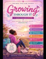 Growing Through It: A Real Talk Guide for Girls 13–15 on Friendship, Feelings, Body Changes, Confidence, and Growing Up (Real Talk Teen Guides) B0GXVC2CQR Book Cover