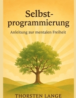 Selbstprogrammierung - Anleitung zur mentalen Freiheit B0FTZKCYSJ Book Cover