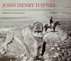 John Henry Haynes: A Photographer and Archaeologist in the Ottoman Empire 1881-1900 (2nd Edition) 0956594867 Book Cover