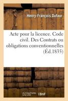 Acte pour la licence. Code civil. Des Contrats ou obligations conventionnelles. Code de procédure 2019994844 Book Cover