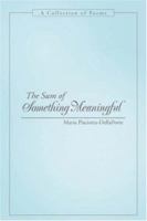 The Sum of Something Meaningful: A Collection of Poems 0595441106 Book Cover