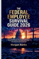 THE FEDERAL EMPLOYEE SURVIVAL GUIDE 2026 (Power & Politics in the Modern World : Clear Insights into Leaders, Policies, and the Shaping of Our Future) B0G597RQ6Y Book Cover