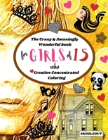 The Crazy & Amazingly Wonderful Book of Creative Concentrated Coloring: for Girls of 15 B08W7DMZ6H Book Cover