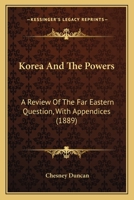 Korea And The Powers: A Review Of The Far Eastern Question, With Appendices 1436814189 Book Cover