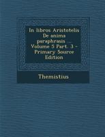 In libros Aristotelis De anima paraphrasis ... Volume 5 Part. 3 B0BQCN3R8L Book Cover