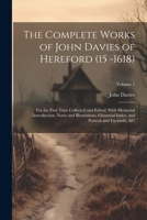 The Complete Works of John Davies of Hereford (15 -1618): For the First Time Collected and Edited: With Memorial Introduction, Notes and ... and Portrait and Facsimile, &c; Volume 1 1022492551 Book Cover