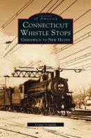 Connecticut Whistle-Stops: Greenwich to New Haven 0738510033 Book Cover