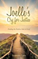 Joelle’s Cry for Justice: Finding the Positive Side to Grief 1973661322 Book Cover