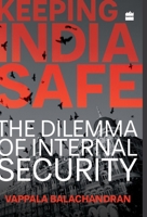 Keeping India Safe: The Dilemma of Internal Security 9352644751 Book Cover