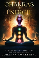 Chakras & Énergie : Activez votre plein potentiel et libérez votre énergie intérieure: Le guide des chakras ultime pour une vie équilibrée - Avec des ... et méditation guidée (French Edition) 3989291866 Book Cover
