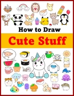 how to draw cute stuff: this book that teaches you how to draw cute drawings step by step. null Book Cover