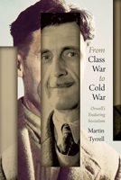 From Class War to Cold War: Orwell's Enduring Socialism 1771994584 Book Cover