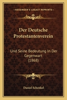 Der Deutsche Protestantenverein: Und Seine Bedeutung In Der Gegenwart (1868) 1147484473 Book Cover