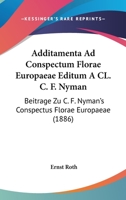 Additamenta Ad Conspectum Florae Europaeae Editum A CL. C. F. Nyman: Beitrage Zu C. F. Nyman's Conspectus Florae Europaeae (1886) 1160770522 Book Cover