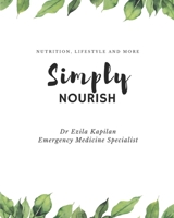 Simply Nourish by Dr Ezila Kapilan: Nutrition, Lifestyle and more 0648504913 Book Cover