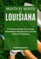 MONTH BY MONTH IN LOUISIANA: A Practical Calendar For Growing, Maintaining & Enjoying Your Louisiana Garden For Beginners B0FLVK957S Book Cover