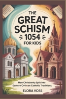 The Great Schism 1054 for Kids: How Christianity Split Into Eastern Orthodox and Roman Catholic Traditions B0GZVGCGVF Book Cover