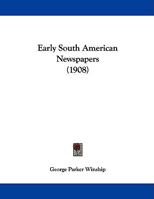 Early South American Newspapers (1908) 1149698691 Book Cover