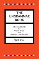 The Ungrammar Book: A Practical Guide for Proper Usage and Sentence Construction 141960130X Book Cover