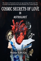 COSMIC SECRETS OF LOVE IN ASTROLOGY: The mission of humanity in the new age starting with the year 2021 is to learn and experience love and surrender to its creative energy! B08X6DXRSB Book Cover