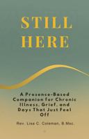 STILL HERE: A Presence-Based Companion for Chronic Illness, Grief, and Days That Just Feel Off (The Quiet Current Series) 1964555299 Book Cover