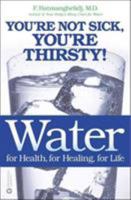 Water For Health, For Healing, For Life: You're Not Sick, You're Thirsty! 0446690740 Book Cover