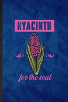 Hyacinth for the Soul: Funny Blank Lined Hyacinth Florist Gardener Notebook/ Journal, Graduation Appreciation Gratitude Thank You Souvenir Gag Gift, Superb Graphic 110 Pages 167475308X Book Cover