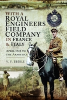 With a Royal Engineers Field Company in France & Italy: April 1915 to the Armistice 1399021281 Book Cover