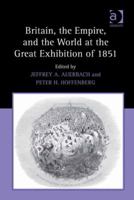 Britain, the Empire, and the World at the Great Exhibition of 1851 0754662411 Book Cover