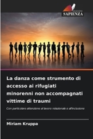La danza come strumento di accesso ai rifugiati minorenni non accompagnati vittime di traumi (Italian Edition) 620995880X Book Cover