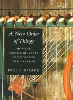 A New Order of Things: How the Textile Industry Transformed New England 1584652187 Book Cover