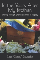In the Years After My Brother:: Walking Through Grief in the Wake of Tragedy B09KN63P2K Book Cover